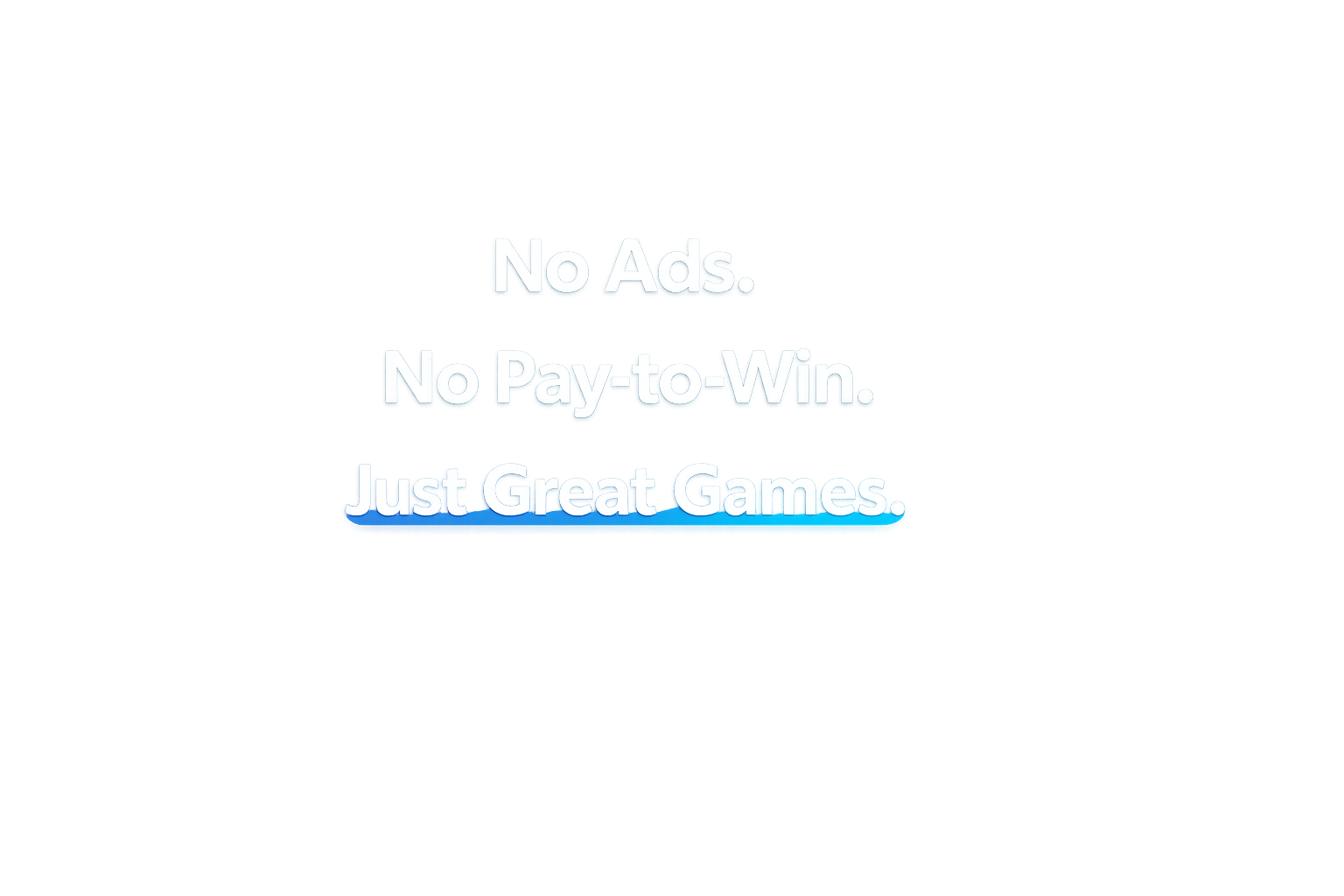 No Ads. No Pay-to-Win. Just Great Games.